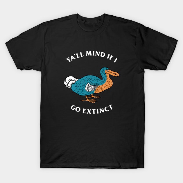 Ya'll Mind If I Go Extinct T-Shirt by dumbshirts